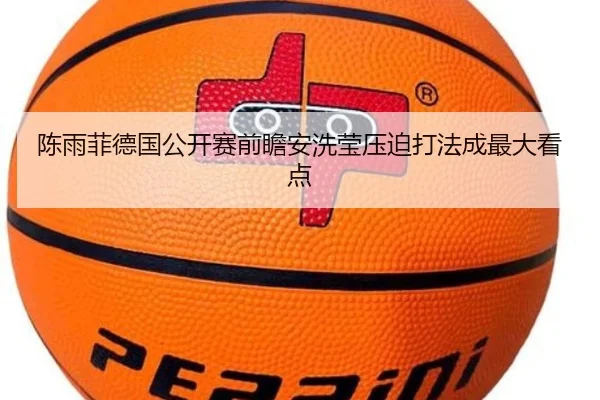 陈雨菲德国公开赛前瞻安洗莹压迫打法成最大看点