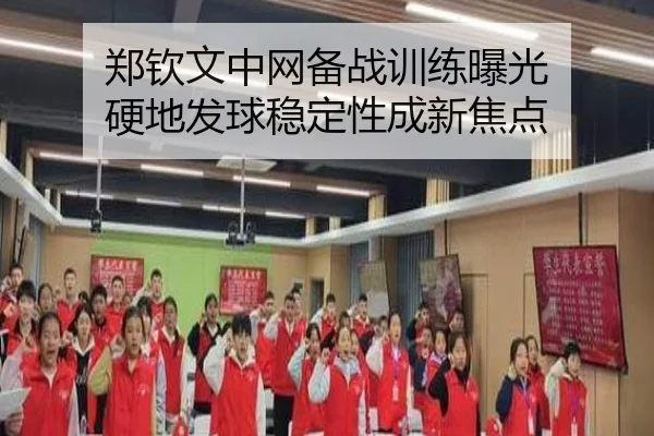 郑钦文中网备战训练曝光 硬地发球稳定性成新焦点