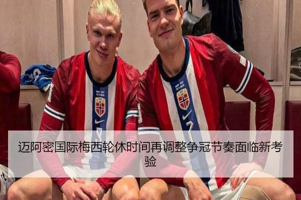 迈阿密国际梅西轮休时间再调整争冠节奏面临新考验